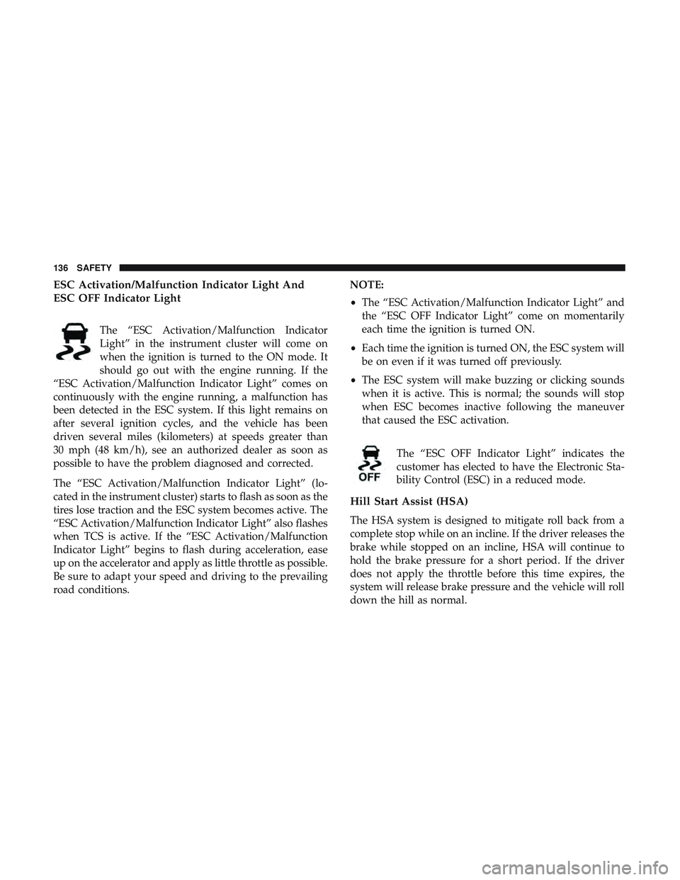 DODGE CHALLENGER 2019  Owners Manual ESC Activation/Malfunction Indicator Light And
ESC OFF Indicator Light
The “ESC Activation/Malfunction Indicator
Light” in the instrument cluster will come on
when the ignition is turned to the ON