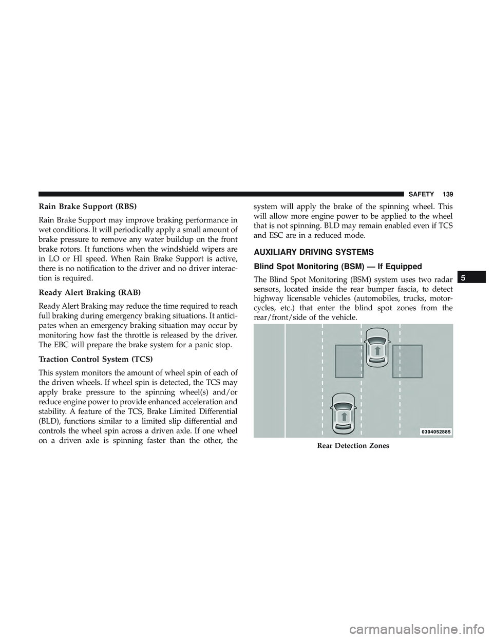 DODGE CHALLENGER 2019 Owners Manual Rain Brake Support (RBS)
Rain Brake Support may improve braking performance in
wet conditions. It will periodically apply a small amount of
brake pressure to remove any water buildup on the front
brak DODGE CHALLENGER 2019 Owners Manual Rain Brake Support (RBS)
Rain Brake Support may improve braking performance in
wet conditions. It will periodically apply a small amount of
brake pressure to remove any water buildup on the front
brak