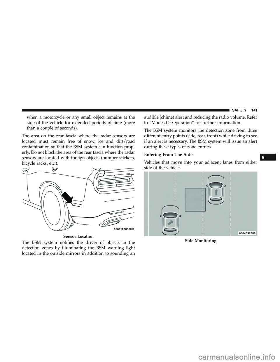 DODGE CHALLENGER 2019 Owners Manual when a motorcycle or any small object remains at the
side of the vehicle for extended periods of time (more
than a couple of seconds).
The area on the rear fascia where the radar sensors are
located m DODGE CHALLENGER 2019 Owners Manual when a motorcycle or any small object remains at the
side of the vehicle for extended periods of time (more
than a couple of seconds).
The area on the rear fascia where the radar sensors are
located m