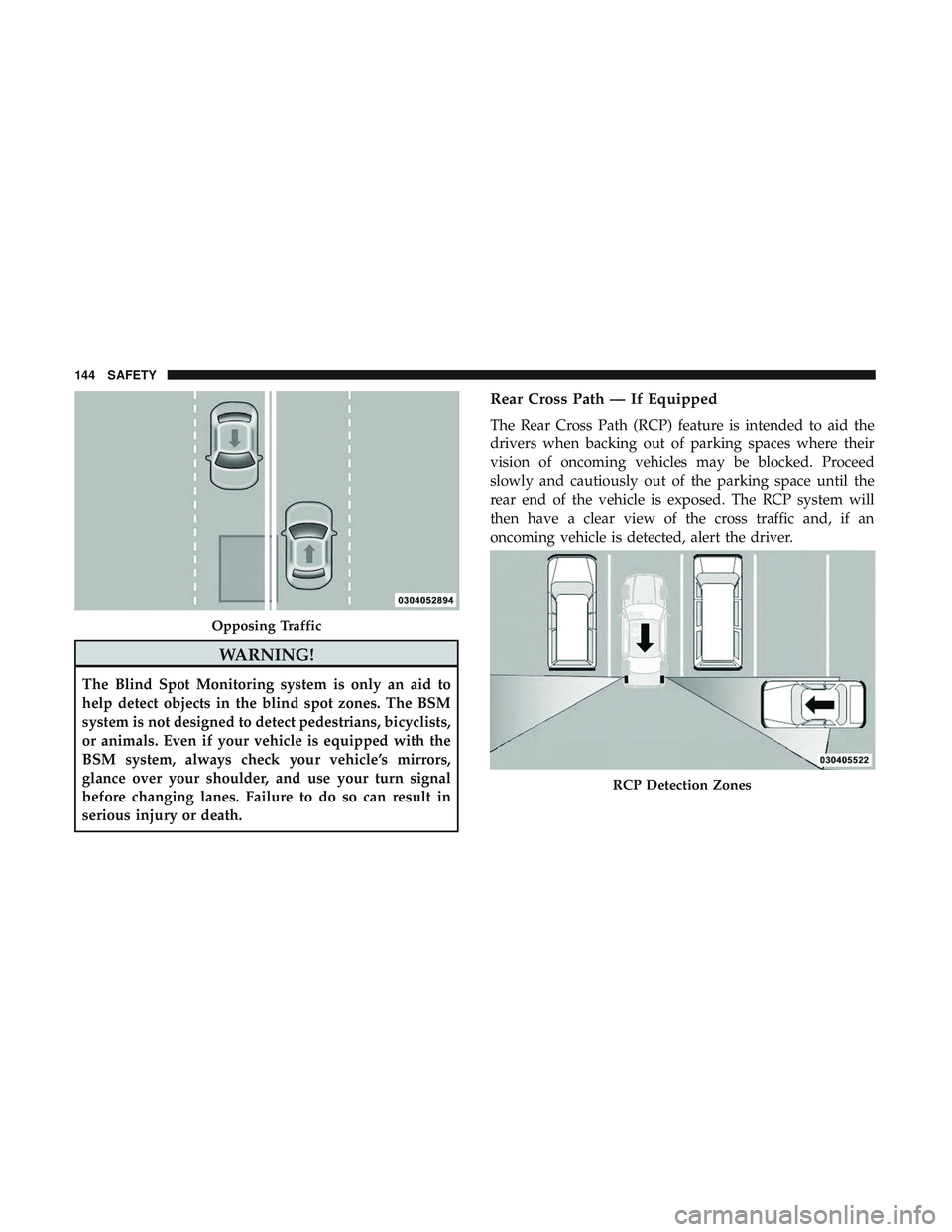 DODGE CHALLENGER 2019  Owners Manual WARNING!
The Blind Spot Monitoring system is only an aid to
help detect objects in the blind spot zones. The BSM
system is not designed to detect pedestrians, bicyclists,
or animals. Even if your vehi