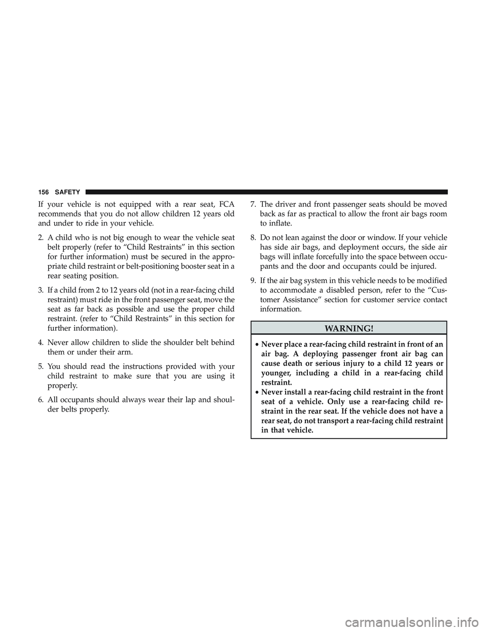 DODGE CHALLENGER 2019  Owners Manual If your vehicle is not equipped with a rear seat, FCA
recommends that you do not allow children 12 years old
and under to ride in your vehicle.
2. A child who is not big enough to wear the vehicle sea