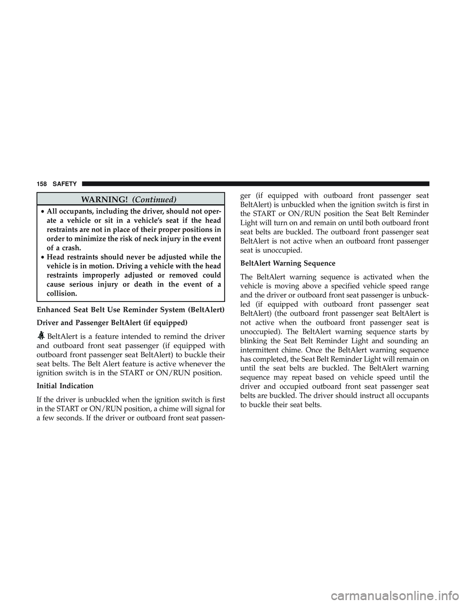 DODGE CHALLENGER 2019  Owners Manual WARNING!(Continued)
•All occupants, including the driver, should not oper-
ate a vehicle or sit in a vehicle’s seat if the head
restraints are not in place of their proper positions in
order to mi