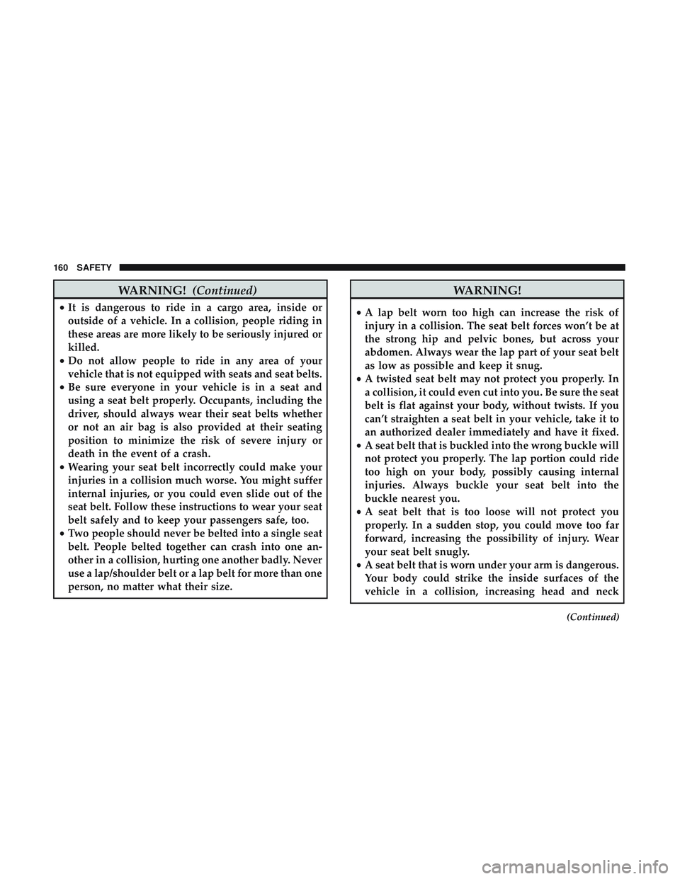 DODGE CHALLENGER 2019  Owners Manual WARNING!(Continued)
•It is dangerous to ride in a cargo area, inside or
outside of a vehicle. In a collision, people riding in
these areas are more likely to be seriously injured or
killed.
• Do n