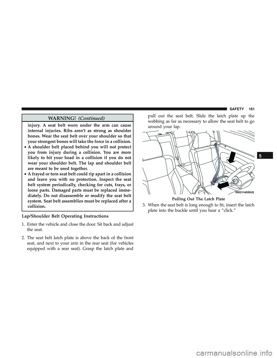 DODGE CHALLENGER 2019  Owners Manual WARNING!(Continued)
injury. A seat belt worn under the arm can cause
internal injuries. Ribs aren’t as strong as shoulder
bones. Wear the seat belt over your shoulder so that
your strongest bones wi