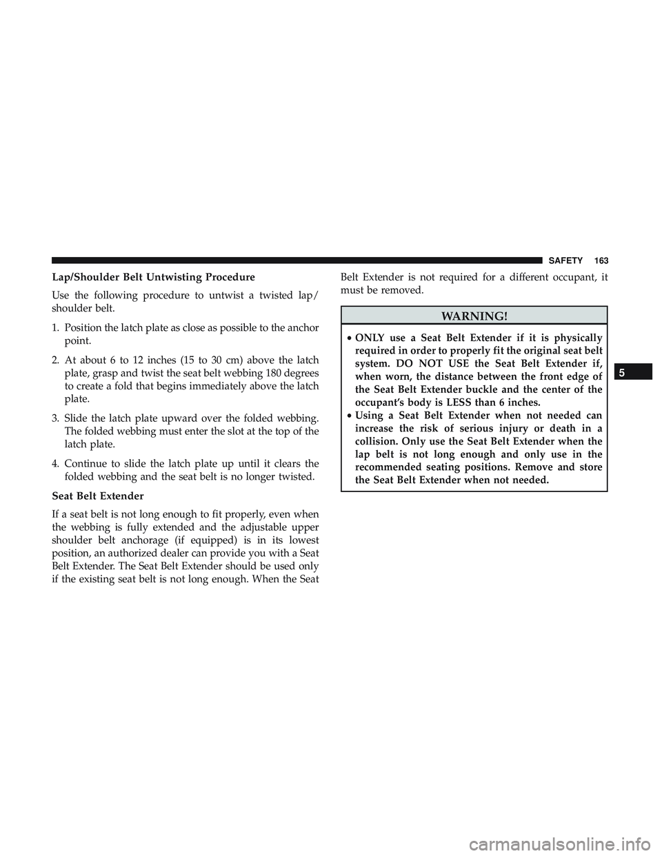 DODGE CHALLENGER 2019  Owners Manual Lap/Shoulder Belt Untwisting Procedure
Use the following procedure to untwist a twisted lap/
shoulder belt.
1. Position the latch plate as close as possible to the anchorpoint.
2. At about 6 to 12 inc