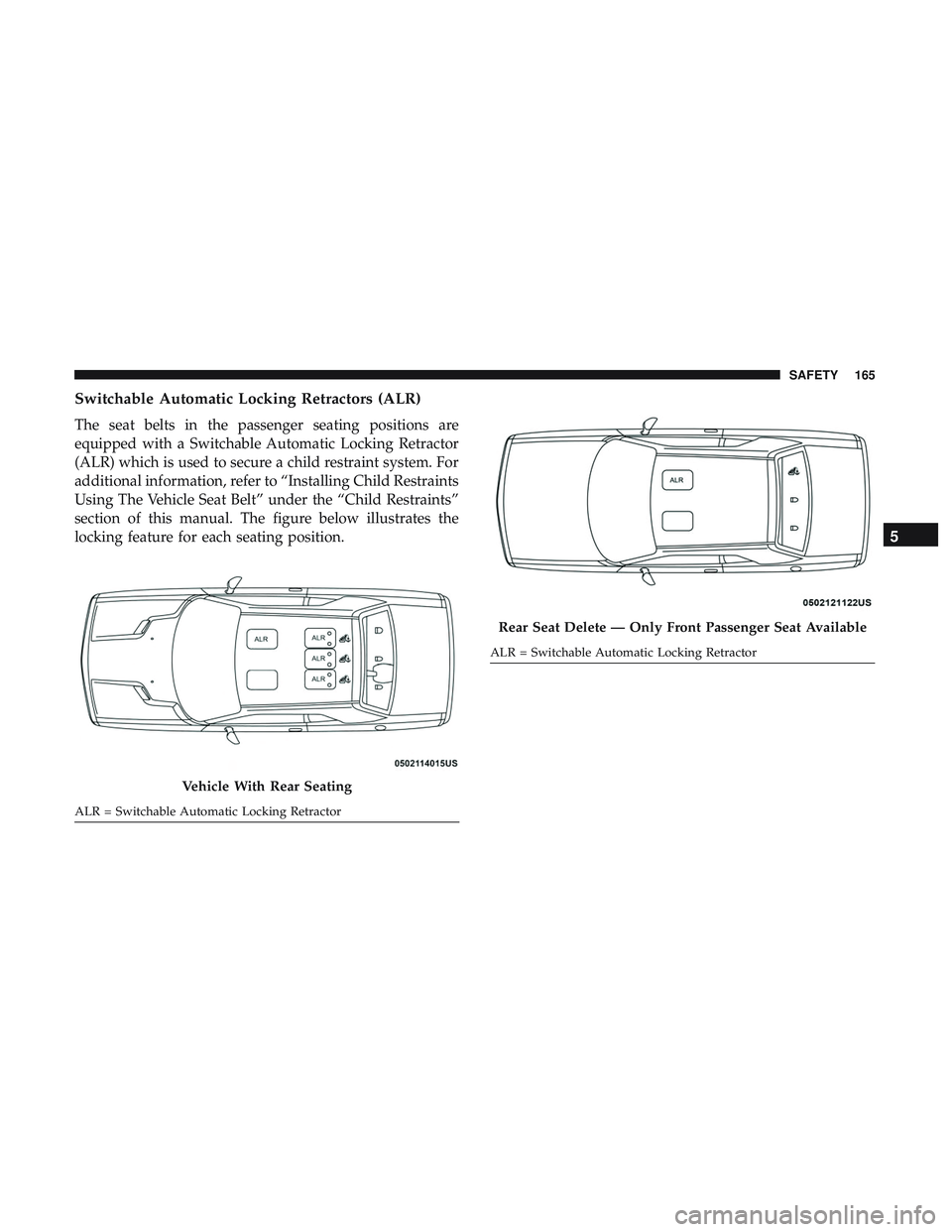 DODGE CHALLENGER 2019  Owners Manual Switchable Automatic Locking Retractors (ALR)
The seat belts in the passenger seating positions are
equipped with a Switchable Automatic Locking Retractor
(ALR) which is used to secure a child restrai