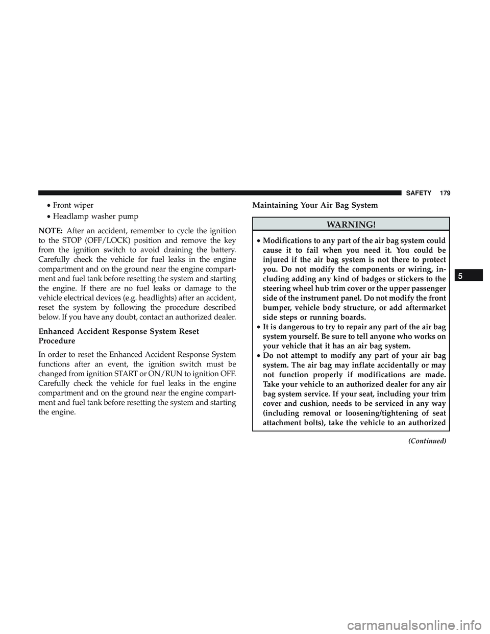 DODGE CHALLENGER 2019  Owners Manual •Front wiper
• Headlamp washer pump
NOTE: After an accident, remember to cycle the ignition
to the STOP (OFF/LOCK) position and remove the key
from the ignition switch to avoid draining the batter