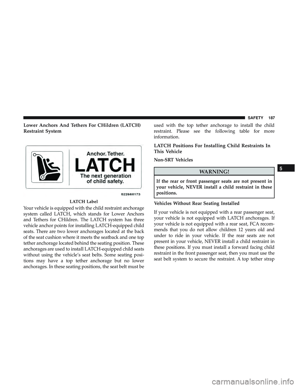 DODGE CHALLENGER 2019  Owners Manual Lower Anchors And Tethers For CHildren (LATCH)
Restraint System
Your vehicle is equipped with the child restraint anchorage
system called LATCH, which stands for Lower Anchors
and Tethers for CHildren