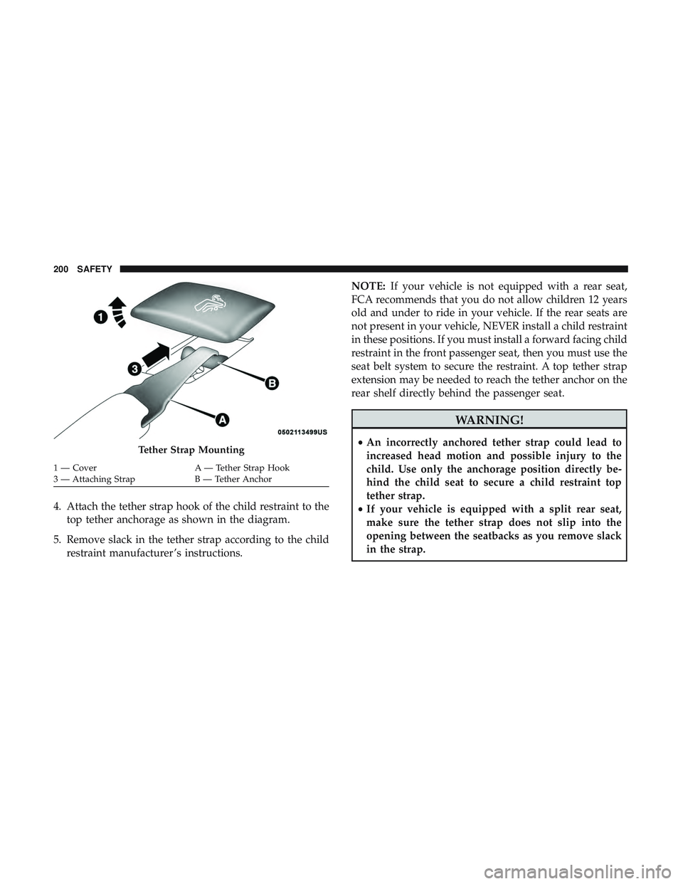 DODGE CHALLENGER 2019  Owners Manual 4. Attach the tether strap hook of the child restraint to thetop tether anchorage as shown in the diagram.
5. Remove slack in the tether strap according to the child restraint manufacturer ’s instru