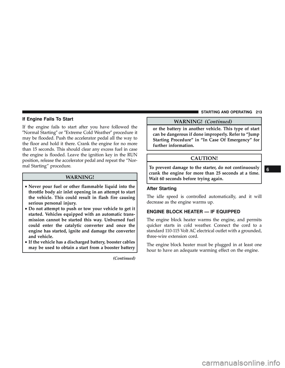 DODGE CHALLENGER 2019  Owners Manual If Engine Fails To Start
If the engine fails to start after you have followed the
Normal StartingorExtreme Cold Weather procedure it
may be flooded. Push the accelerator pedal all the way to
the f