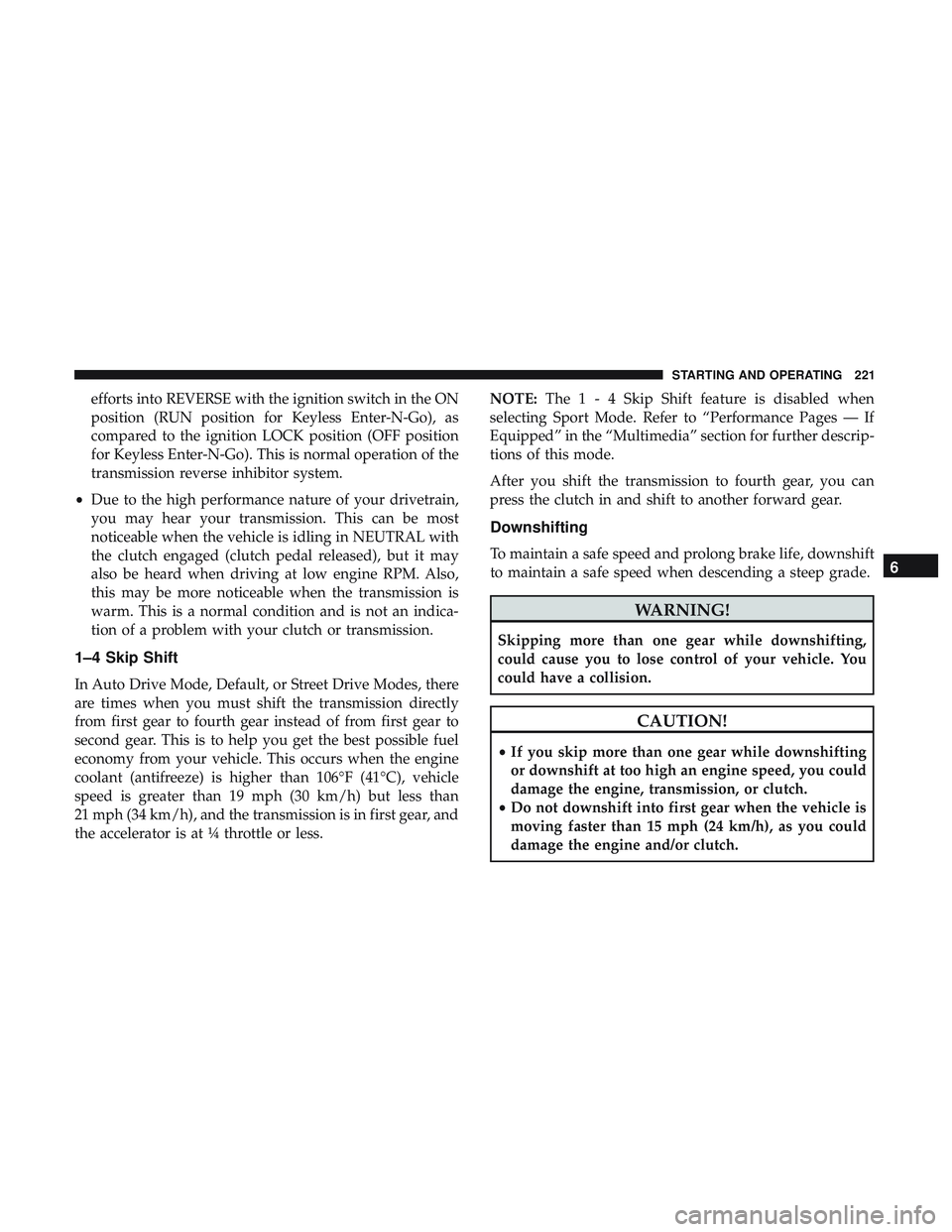 DODGE CHALLENGER 2019  Owners Manual efforts into REVERSE with the ignition switch in the ON
position (RUN position for Keyless Enter-N-Go), as
compared to the ignition LOCK position (OFF position
for Keyless Enter-N-Go). This is normal 