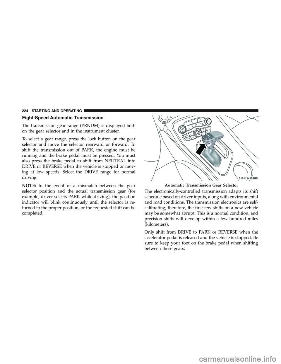 DODGE CHALLENGER 2019  Owners Manual Eight-Speed Automatic Transmission
The transmission gear range (PRNDM) is displayed both
on the gear selector and in the instrument cluster.
To select a gear range, press the lock button on the gear
s