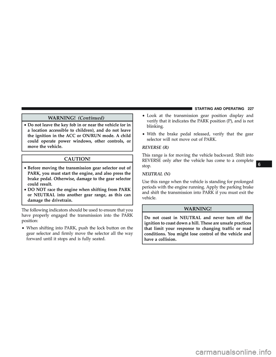 DODGE CHALLENGER 2019  Owners Manual WARNING!(Continued)
•Do not leave the key fob in or near the vehicle (or in
a location accessible to children), and do not leave
the ignition in the ACC or ON/RUN mode. A child
could operate power w