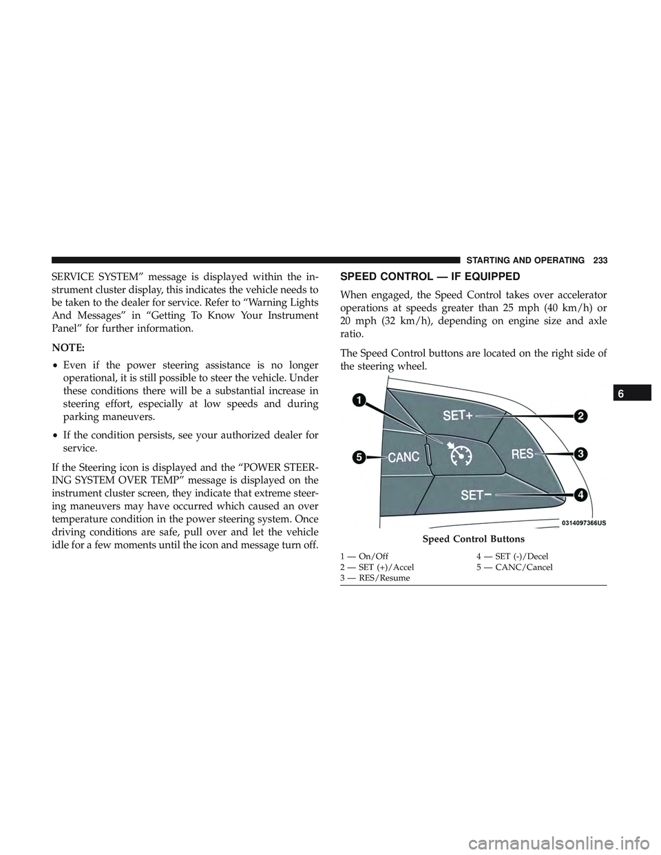 DODGE CHALLENGER 2019  Owners Manual SERVICE SYSTEM” message is displayed within the in-
strument cluster display, this indicates the vehicle needs to
be taken to the dealer for service. Refer to “Warning Lights
And Messages” in 
