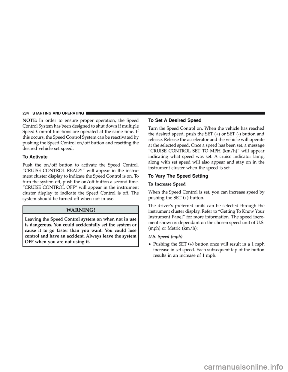 DODGE CHALLENGER 2019  Owners Manual NOTE:In order to ensure proper operation, the Speed
Control System has been designed to shut down if multiple
Speed Control functions are operated at the same time. If
this occurs, the Speed Control S