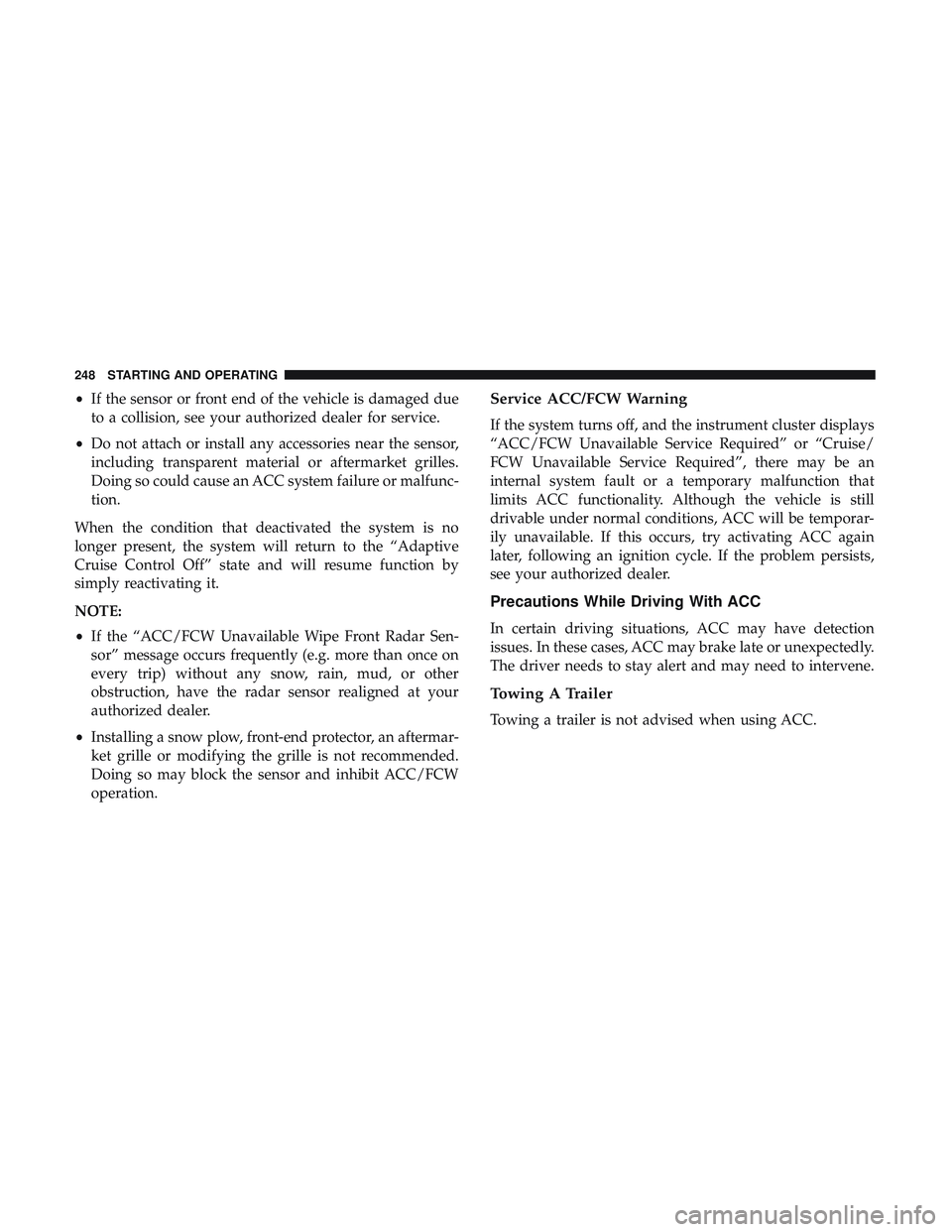 DODGE CHALLENGER 2019 Owners Manual •If the sensor or front end of the vehicle is damaged due
to a collision, see your authorized dealer for service.
• Do not attach or install any accessories near the sensor,
including transparent DODGE CHALLENGER 2019 Owners Manual •If the sensor or front end of the vehicle is damaged due
to a collision, see your authorized dealer for service.
• Do not attach or install any accessories near the sensor,
including transparent