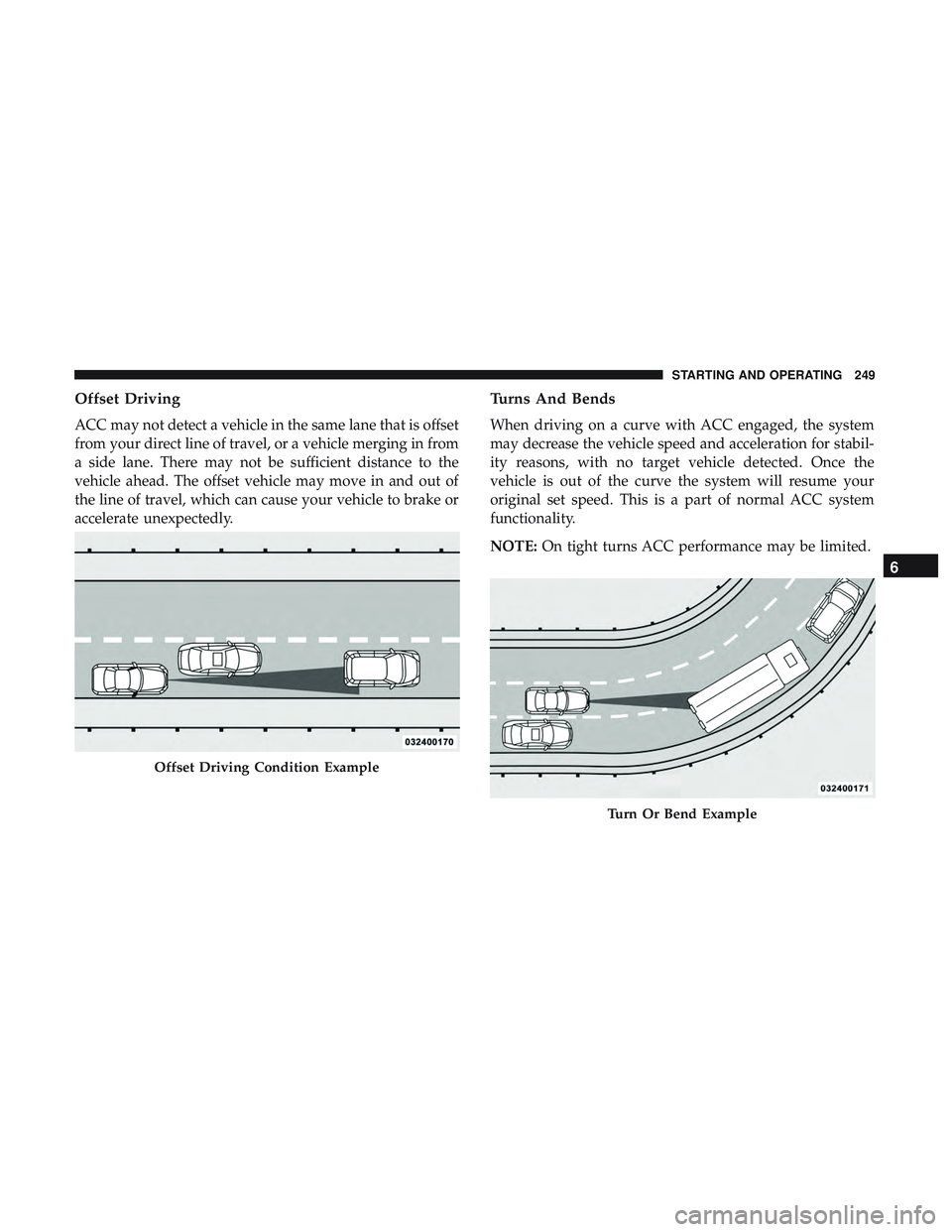DODGE CHALLENGER 2019  Owners Manual Offset Driving
ACC may not detect a vehicle in the same lane that is offset
from your direct line of travel, or a vehicle merging in from
a side lane. There may not be sufficient distance to the
vehic