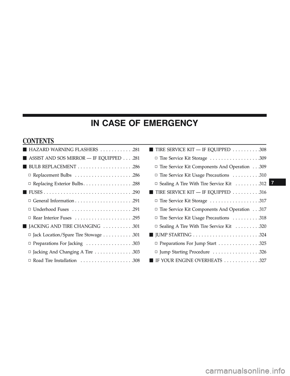 DODGE CHALLENGER 2019  Owners Manual IN CASE OF EMERGENCY
CONTENTS
HAZARD WARNING FLASHERS ............281
 ASSIST AND SOS MIRROR — IF EQUIPPED . . . .281
 BULB REPLACEMENT ....................286
▫ Replacement Bulbs .............