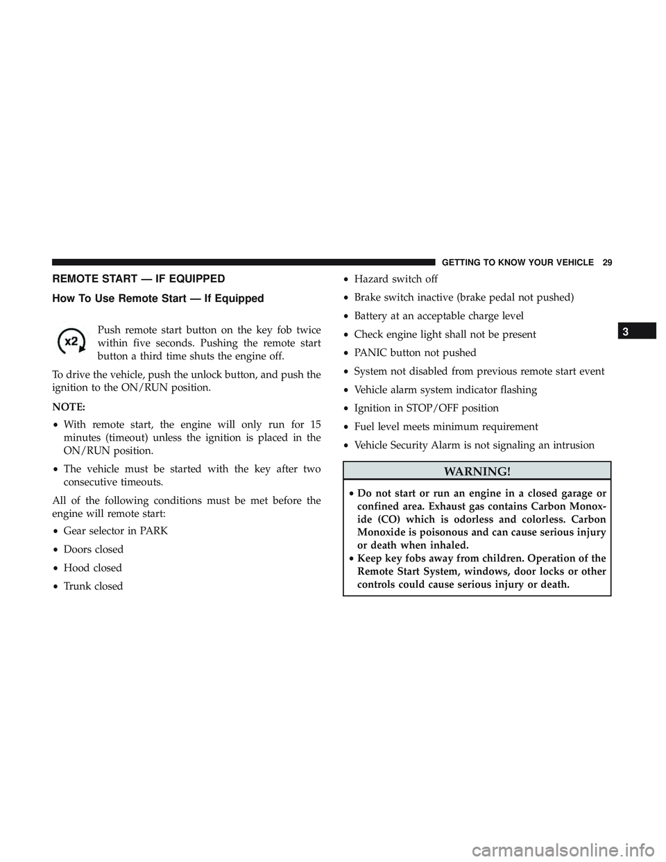 DODGE CHALLENGER 2019 Owners Guide REMOTE START — IF EQUIPPED
How To Use Remote Start — If Equipped
Push remote start button on the key fob twice
within five seconds. Pushing the remote start
button a third time shuts the engine of DODGE CHALLENGER 2019 Owners Guide REMOTE START — IF EQUIPPED
How To Use Remote Start — If Equipped
Push remote start button on the key fob twice
within five seconds. Pushing the remote start
button a third time shuts the engine of