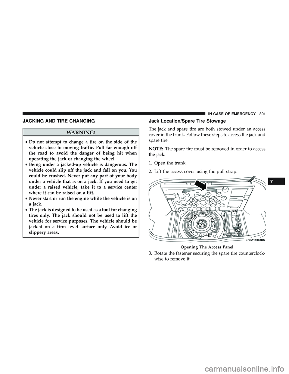 DODGE CHALLENGER 2019  Owners Manual JACKING AND TIRE CHANGING
WARNING!
•Do not attempt to change a tire on the side of the
vehicle close to moving traffic. Pull far enough off
the road to avoid the danger of being hit when
operating t