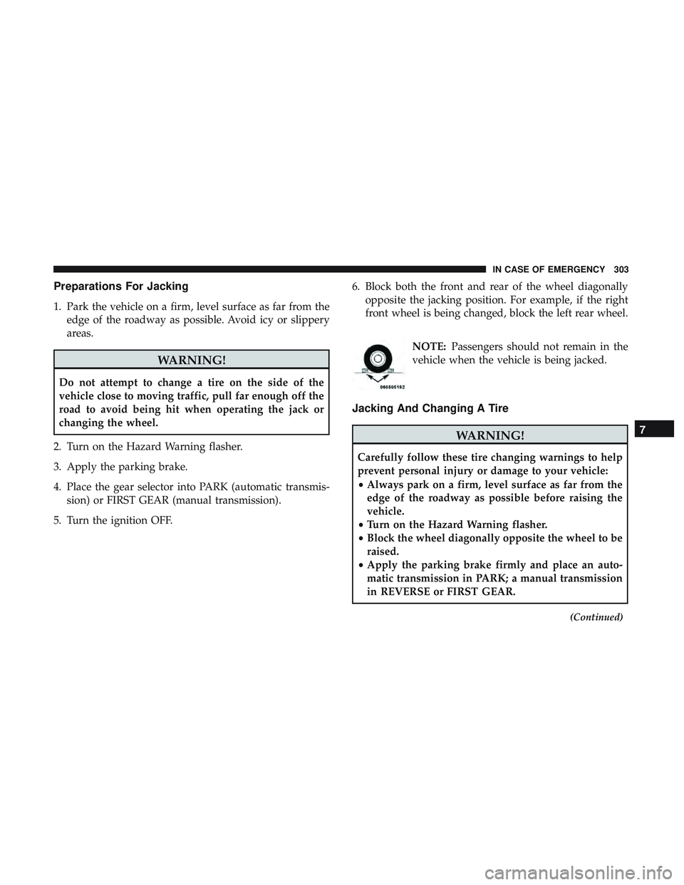 DODGE CHALLENGER 2019  Owners Manual Preparations For Jacking
1. Park the vehicle on a firm, level surface as far from theedge of the roadway as possible. Avoid icy or slippery
areas.
WARNING!
Do not attempt to change a tire on the side 