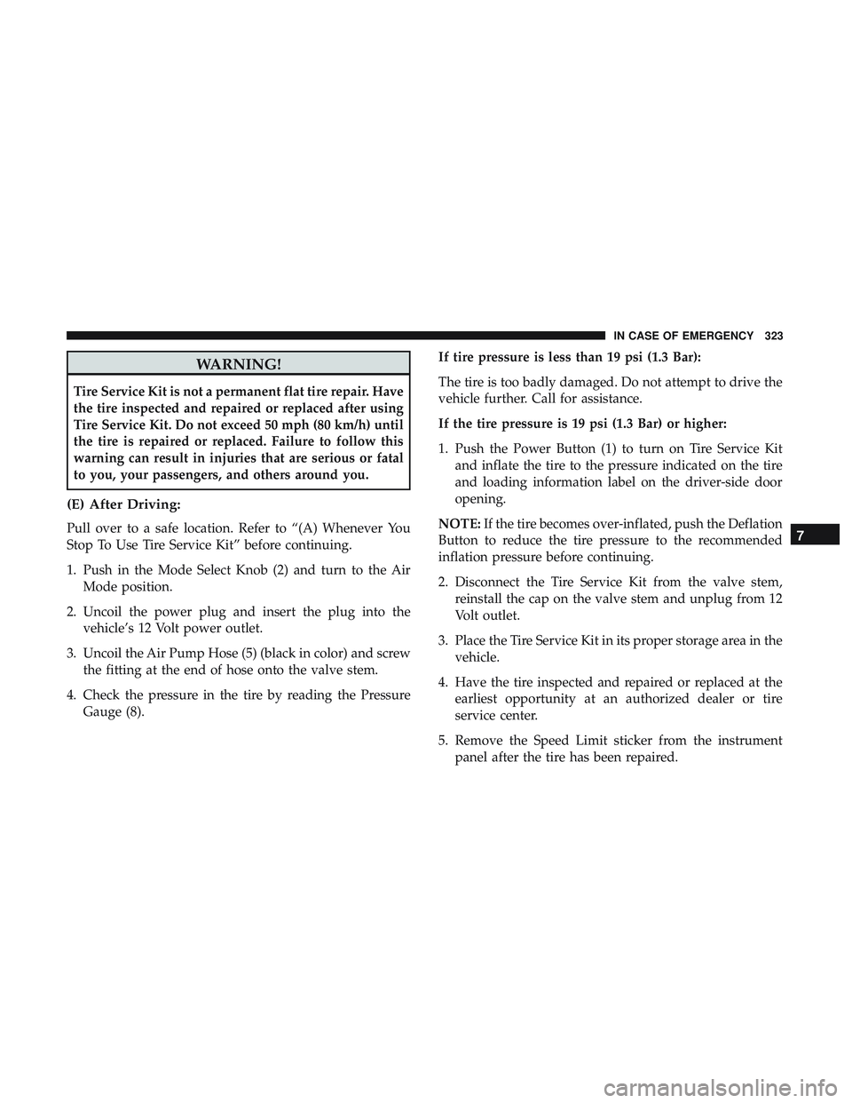DODGE CHALLENGER 2019  Owners Manual WARNING!
Tire Service Kit is not a permanent flat tire repair. Have
the tire inspected and repaired or replaced after using
Tire Service Kit. Do not exceed 50 mph (80 km/h) until
the tire is repaired 