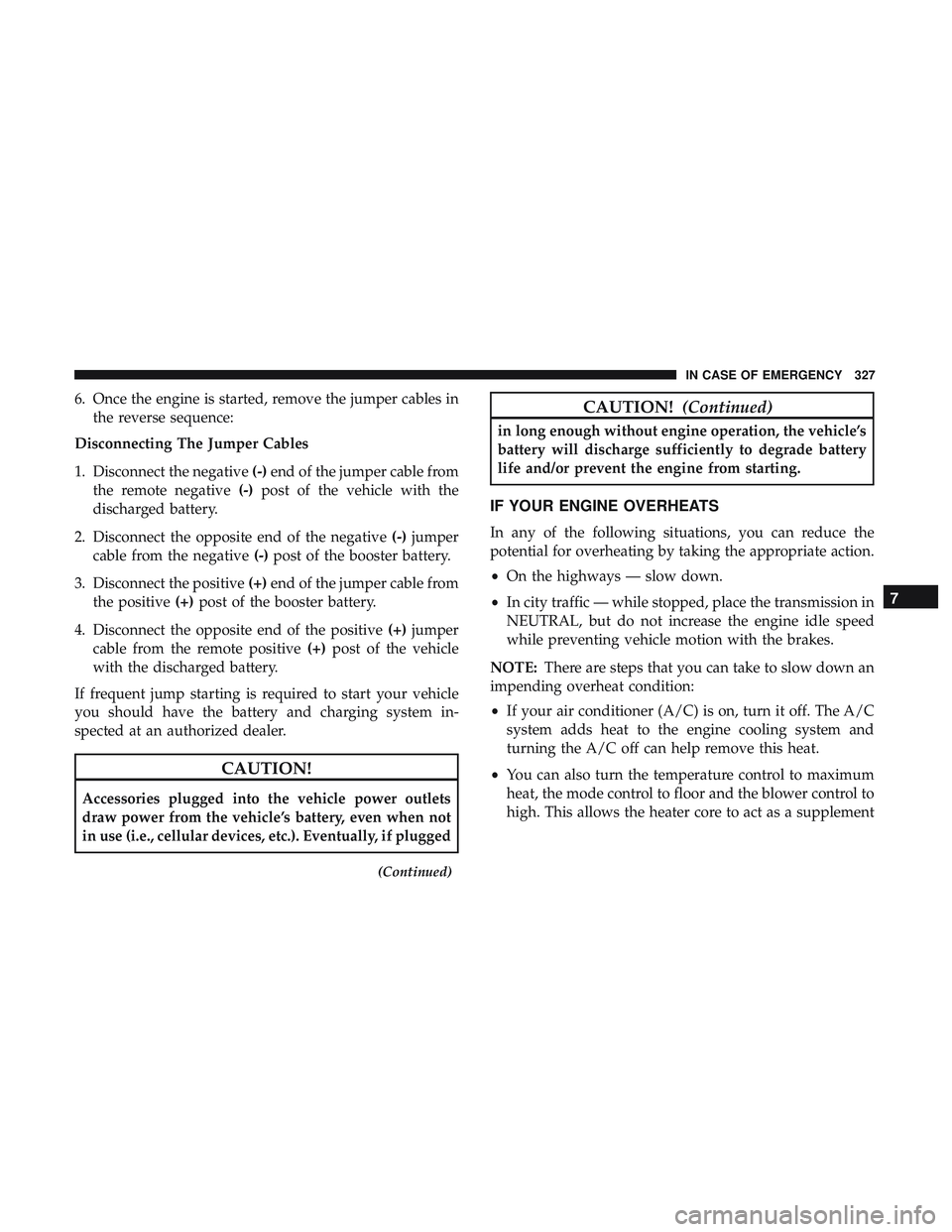 DODGE CHALLENGER 2019  Owners Manual 6. Once the engine is started, remove the jumper cables inthe reverse sequence:
Disconnecting The Jumper Cables
1. Disconnect the negative (-)end of the jumper cable from
the remote negative (-)post o