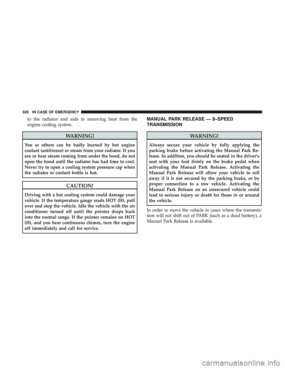 DODGE CHALLENGER 2019  Owners Manual to the radiator and aids in removing heat from the
engine cooling system.
WARNING!
You or others can be badly burned by hot engine
coolant (antifreeze) or steam from your radiator. If you
see or hear 