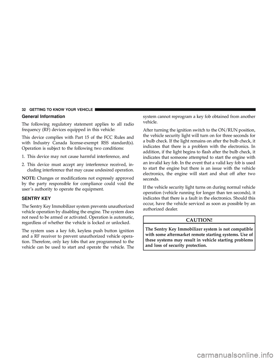 DODGE CHALLENGER 2019 Owners Guide General Information
The following regulatory statement applies to all radio
frequency (RF) devices equipped in this vehicle:
This device complies with Part 15 of the FCC Rules and
with Industry Canada DODGE CHALLENGER 2019 Owners Guide General Information
The following regulatory statement applies to all radio
frequency (RF) devices equipped in this vehicle:
This device complies with Part 15 of the FCC Rules and
with Industry Canada