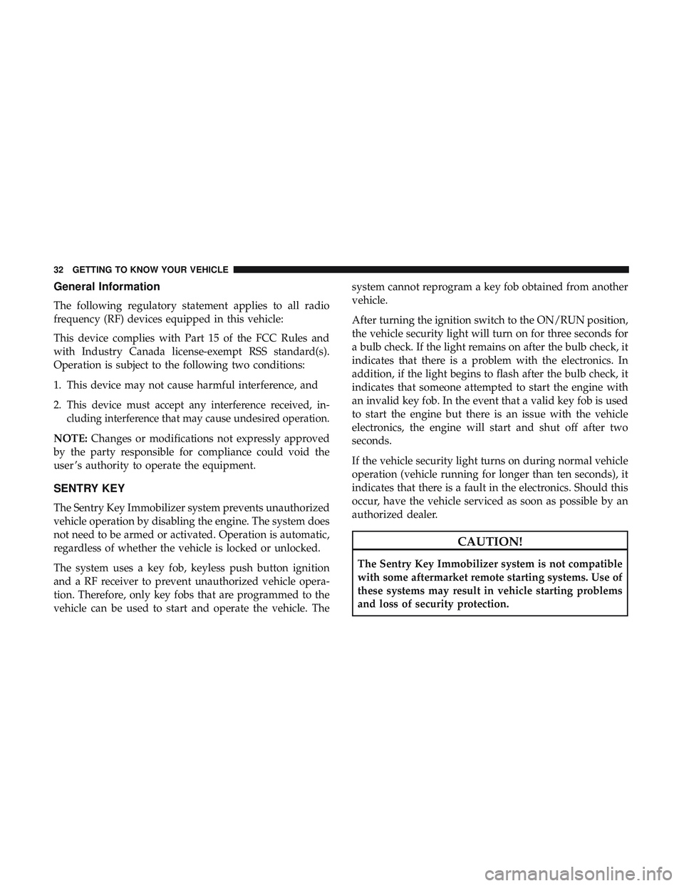 DODGE CHALLENGER 2019  Owners Manual General Information
The following regulatory statement applies to all radio
frequency (RF) devices equipped in this vehicle:
This device complies with Part 15 of the FCC Rules and
with Industry Canada