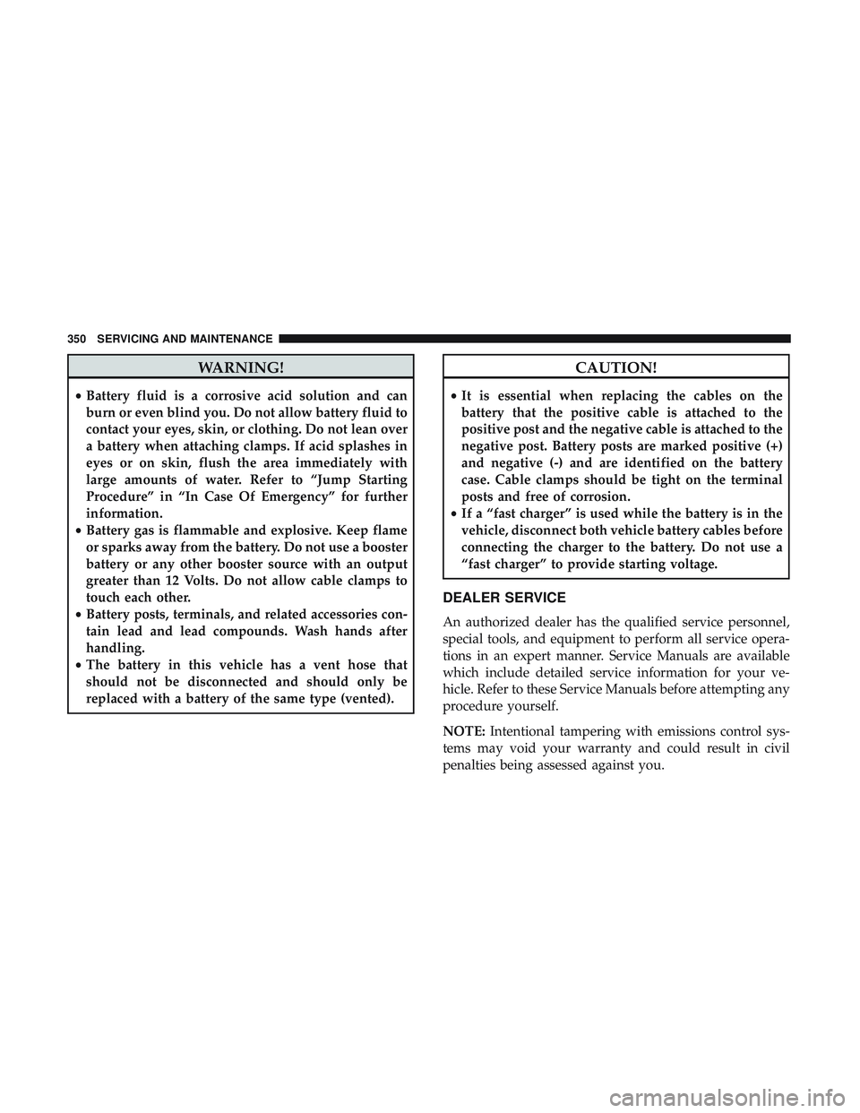 DODGE CHALLENGER 2019 Owners Manual WARNING!
•Battery fluid is a corrosive acid solution and can
burn or even blind you. Do not allow battery fluid to
contact your eyes, skin, or clothing. Do not lean over
a battery when attaching cla DODGE CHALLENGER 2019 Owners Manual WARNING!
•Battery fluid is a corrosive acid solution and can
burn or even blind you. Do not allow battery fluid to
contact your eyes, skin, or clothing. Do not lean over
a battery when attaching cla