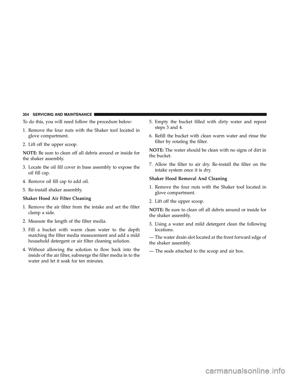 DODGE CHALLENGER 2019 Owners Manual To do this, you will need follow the procedure below:
1. Remove the four nuts with the Shaker tool located inglove compartment.
2. Lift off the upper scoop.
NOTE: Be sure to clean off all debris aroun DODGE CHALLENGER 2019 Owners Manual To do this, you will need follow the procedure below:
1. Remove the four nuts with the Shaker tool located inglove compartment.
2. Lift off the upper scoop.
NOTE: Be sure to clean off all debris aroun