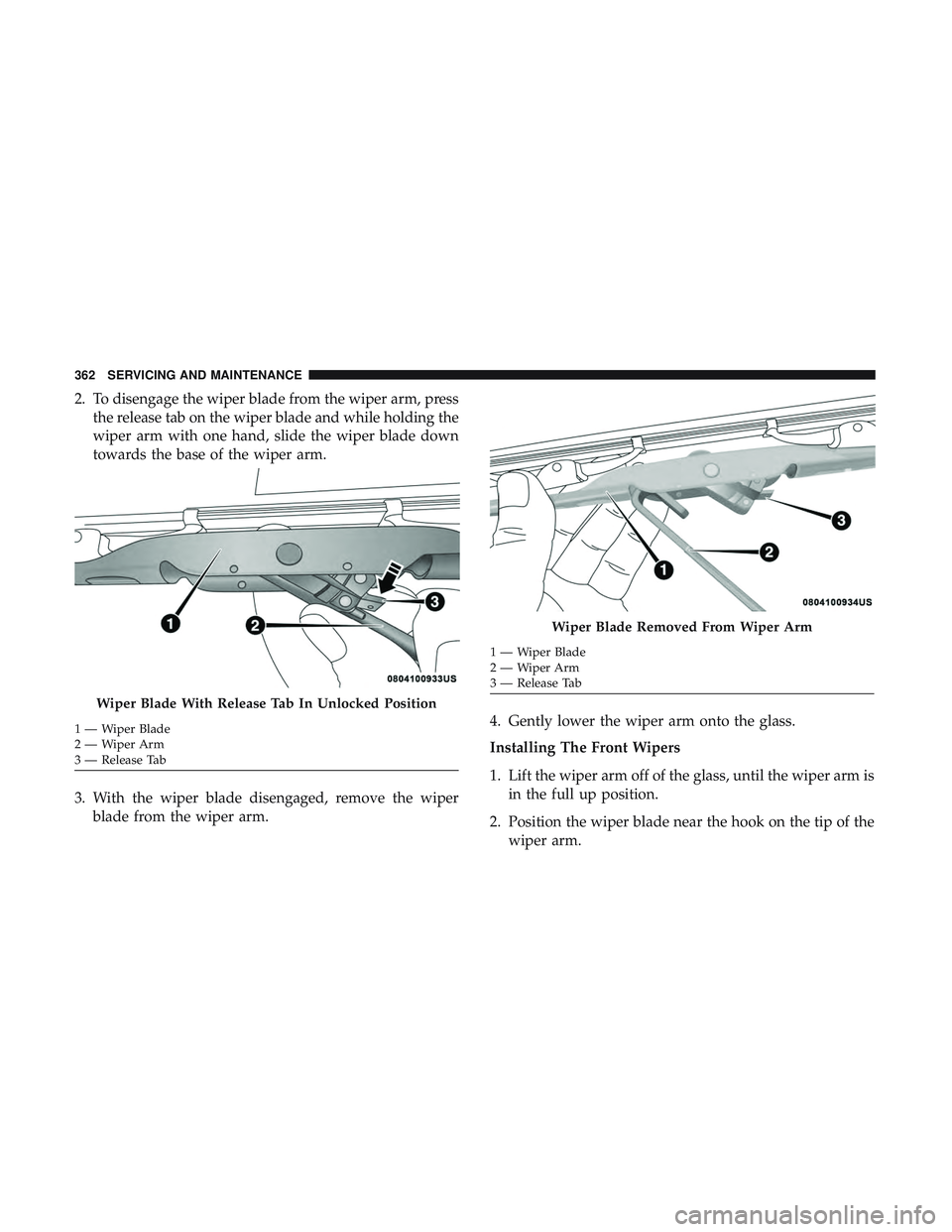 DODGE CHALLENGER 2019  Owners Manual 2. To disengage the wiper blade from the wiper arm, pressthe release tab on the wiper blade and while holding the
wiper arm with one hand, slide the wiper blade down
towards the base of the wiper arm.
