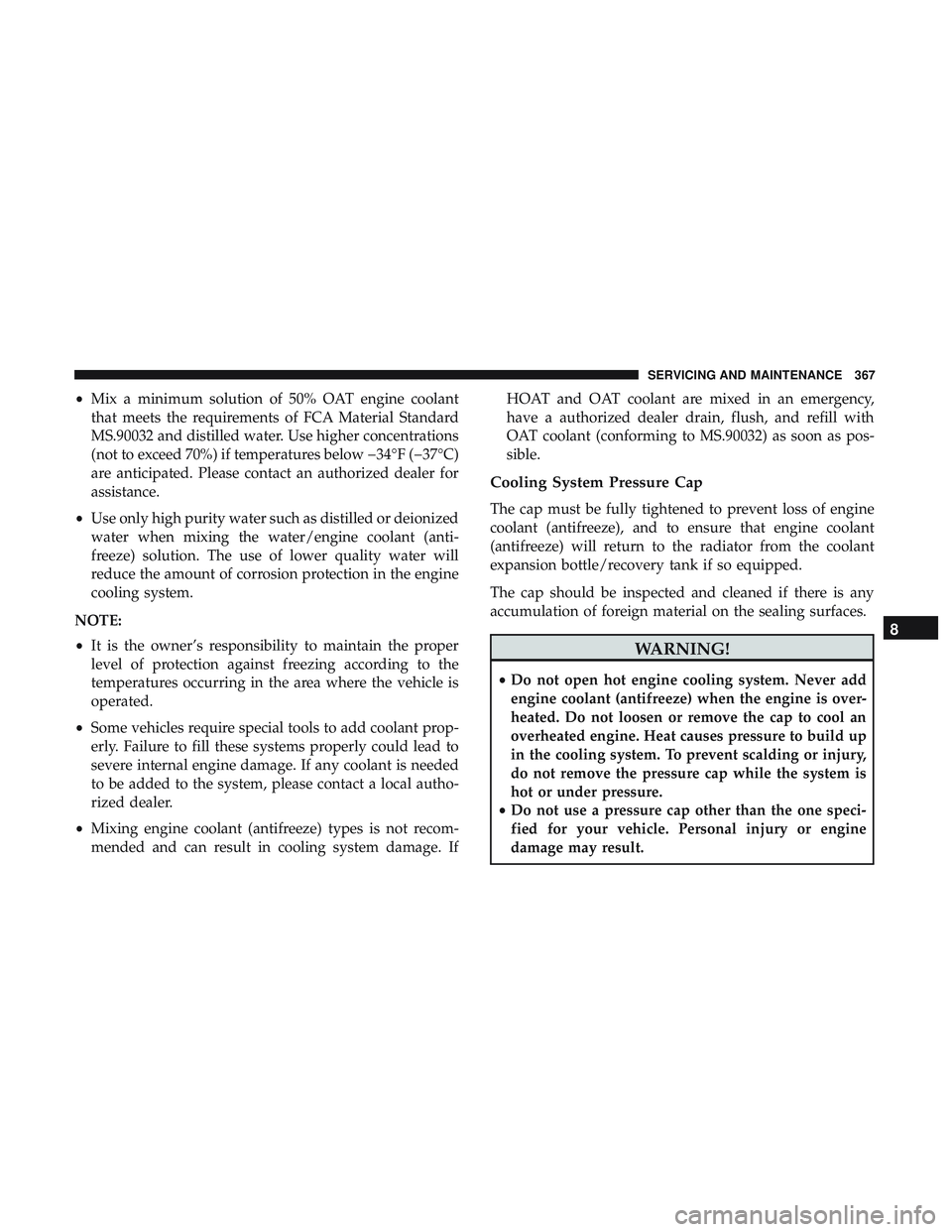 DODGE CHALLENGER 2019  Owners Manual •Mix a minimum solution of 50% OAT engine coolant
that meets the requirements of FCA Material Standard
MS.90032 and distilled water. Use higher concentrations
(not to exceed 70%) if temperatures bel