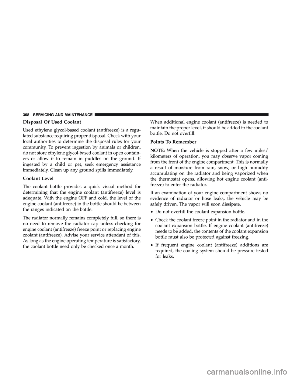 DODGE CHALLENGER 2019  Owners Manual Disposal Of Used Coolant
Used ethylene glycol-based coolant (antifreeze) is a regu-
lated substance requiring proper disposal. Check with your
local authorities to determine the disposal rules for you