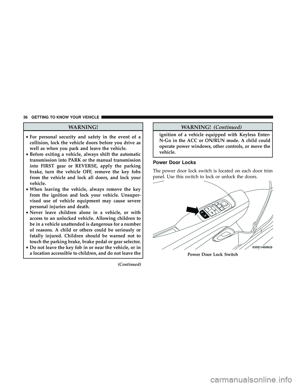 DODGE CHALLENGER 2019 Owners Guide WARNING!
•For personal security and safety in the event of a
collision, lock the vehicle doors before you drive as
well as when you park and leave the vehicle.
• Before exiting a vehicle, always s