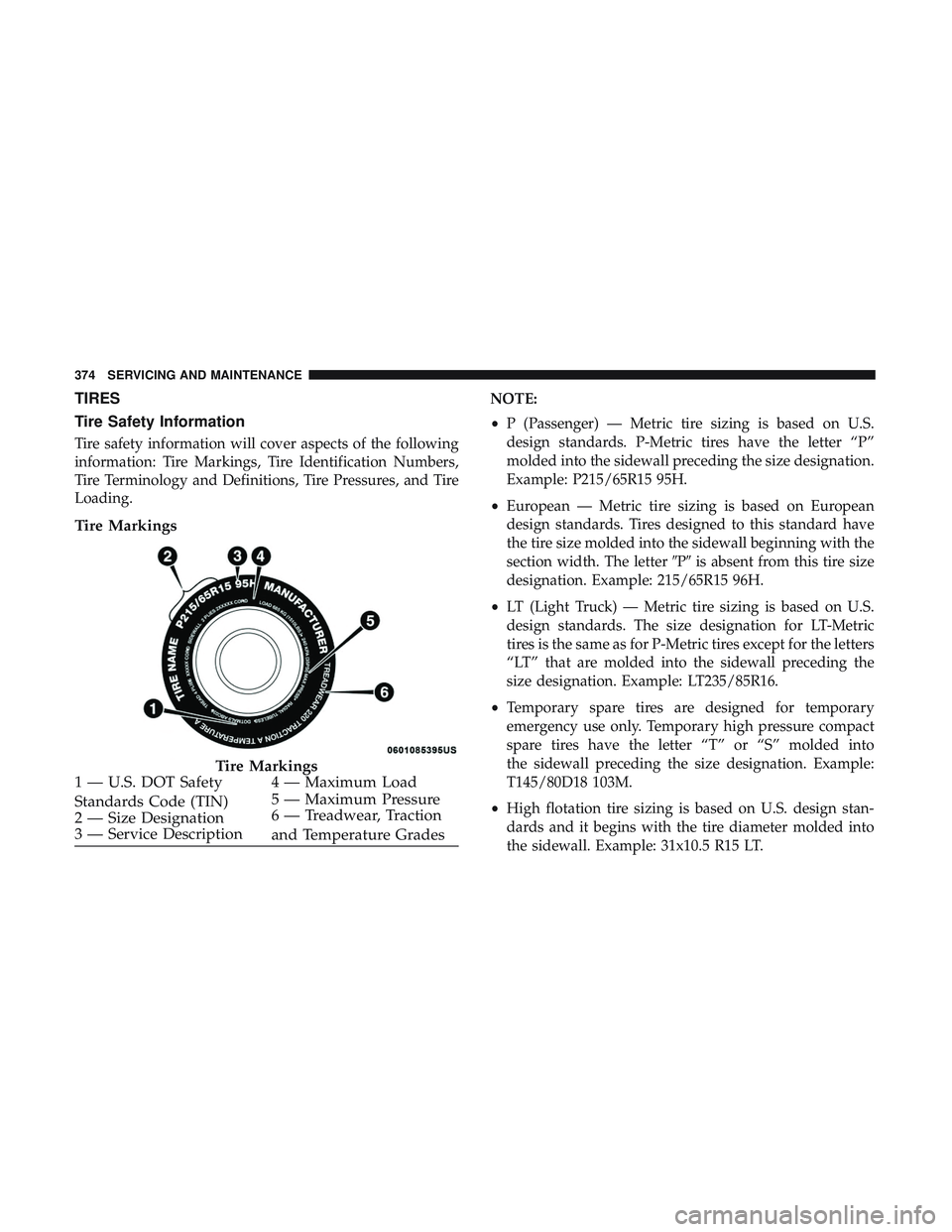 DODGE CHALLENGER 2019  Owners Manual TIRES
Tire Safety Information
Tire safety information will cover aspects of the following
information: Tire Markings, Tire Identification Numbers,
Tire Terminology and Definitions, Tire Pressures, and