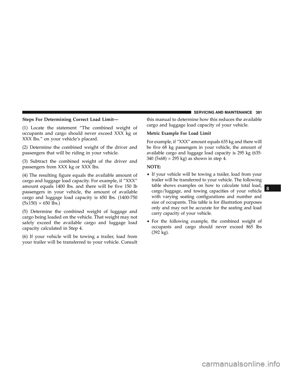 DODGE CHALLENGER 2019  Owners Manual Steps For Determining Correct Load Limit—
(1) Locate the statement “The combined weight of
occupants and cargo should never exceed XXX kg or
XXX lbs.” on your vehicle’s placard.
(2) Determine 