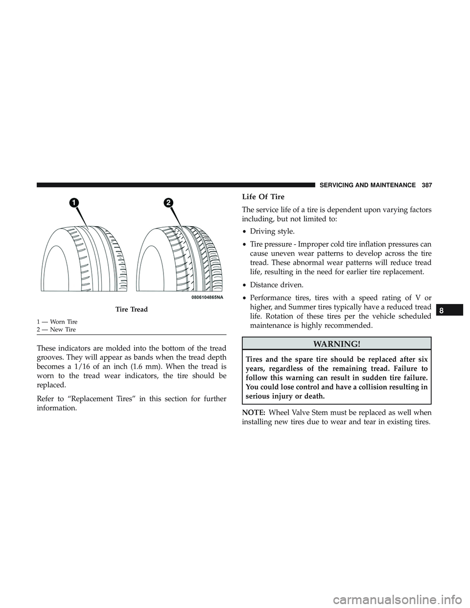 DODGE CHALLENGER 2019  Owners Manual These indicators are molded into the bottom of the tread
grooves. They will appear as bands when the tread depth
becomes a 1/16 of an inch (1.6 mm). When the tread is
worn to the tread wear indicators