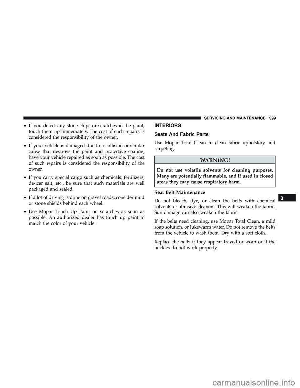 DODGE CHALLENGER 2019  Owners Manual •If you detect any stone chips or scratches in the paint,
touch them up immediately. The cost of such repairs is
considered the responsibility of the owner.
• If your vehicle is damaged due to a c