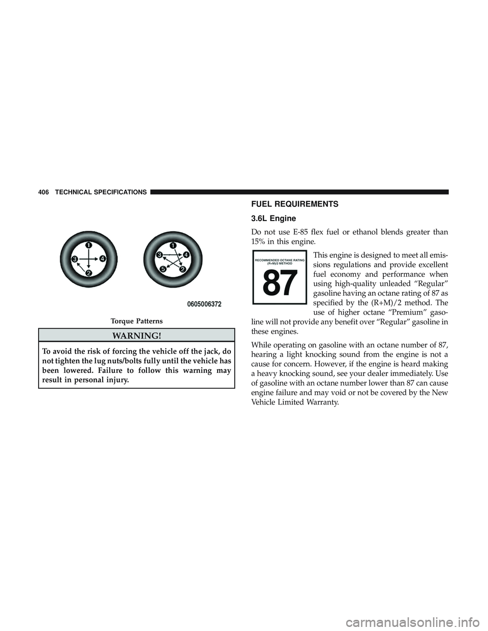 DODGE CHALLENGER 2019 Owners Manual WARNING!
To avoid the risk of forcing the vehicle off the jack, do
not tighten the lug nuts/bolts fully until the vehicle has
been lowered. Failure to follow this warning may
result in personal injury DODGE CHALLENGER 2019 Owners Manual WARNING!
To avoid the risk of forcing the vehicle off the jack, do
not tighten the lug nuts/bolts fully until the vehicle has
been lowered. Failure to follow this warning may
result in personal injury