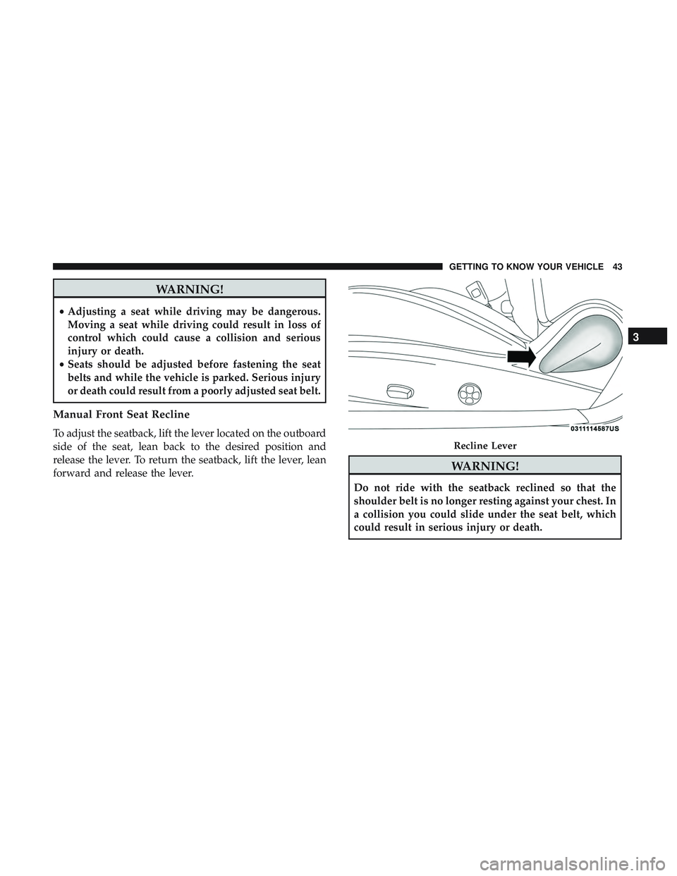 DODGE CHALLENGER 2019  Owners Manual WARNING!
•Adjusting a seat while driving may be dangerous.
Moving a seat while driving could result in loss of
control which could cause a collision and serious
injury or death.
• Seats should be 