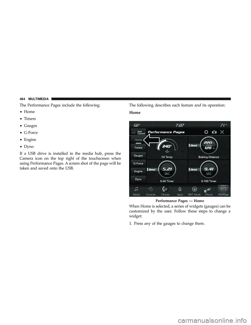 DODGE CHALLENGER 2019  Owners Manual The Performance Pages include the following:
•Home
• Timers
• Gauges
• G-Force
• Engine
• Dyno
If a USB drive is installed in the media hub, press the
Camera icon on the top right of the t