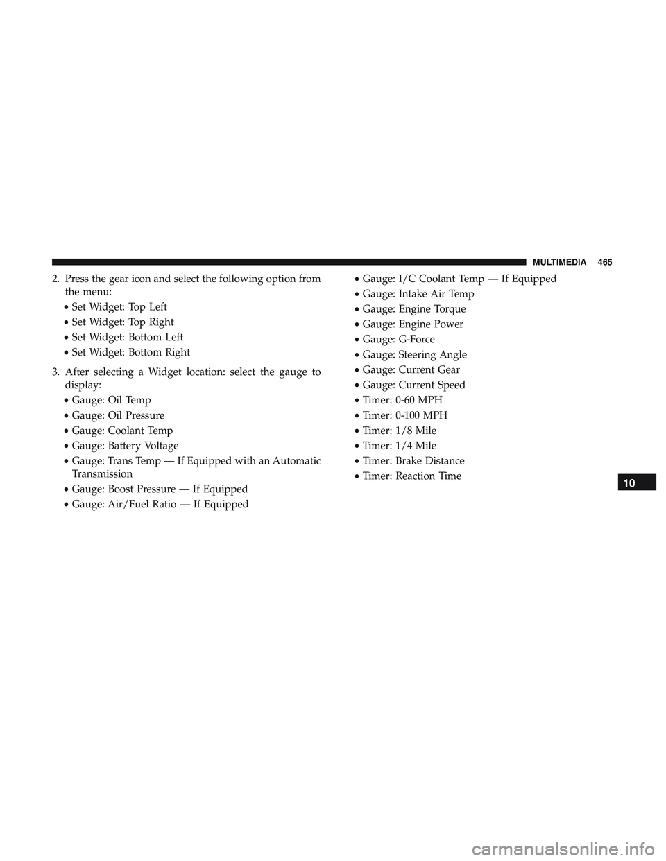 DODGE CHALLENGER 2019 Owners Manual 2. Press the gear icon and select the following option fromthe menu:
• Set Widget: Top Left
• Set Widget: Top Right
• Set Widget: Bottom Left
• Set Widget: Bottom Right
3. After selecting a Wi DODGE CHALLENGER 2019 Owners Manual 2. Press the gear icon and select the following option fromthe menu:
• Set Widget: Top Left
• Set Widget: Top Right
• Set Widget: Bottom Left
• Set Widget: Bottom Right
3. After selecting a Wi