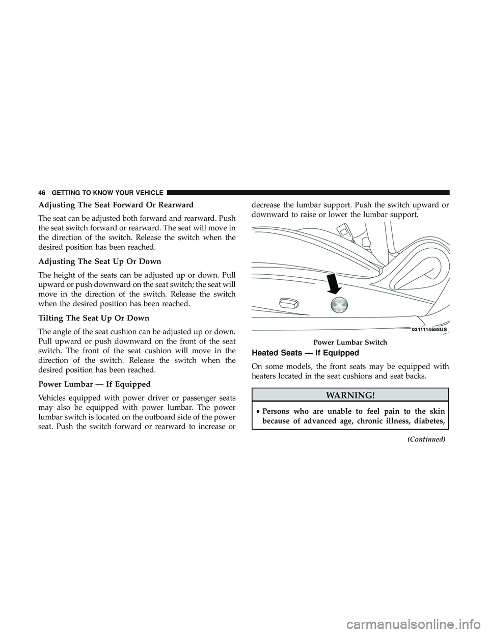 DODGE CHALLENGER 2019 Service Manual Adjusting The Seat Forward Or Rearward
The seat can be adjusted both forward and rearward. Push
the seat switch forward or rearward. The seat will move in
the direction of the switch. Release the swit