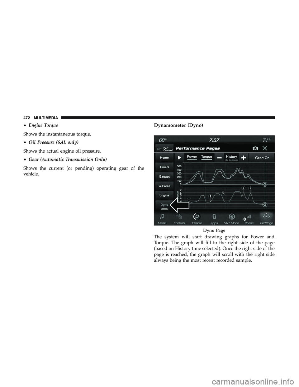 DODGE CHALLENGER 2019 Owners Manual •Engine Torque
Shows the instantaneous torque.
• Oil Pressure (6.4L only)
Shows the actual engine oil pressure.
• Gear (Automatic Transmission Only)
Shows the current (or pending) operating gear DODGE CHALLENGER 2019 Owners Manual •Engine Torque
Shows the instantaneous torque.
• Oil Pressure (6.4L only)
Shows the actual engine oil pressure.
• Gear (Automatic Transmission Only)
Shows the current (or pending) operating gear