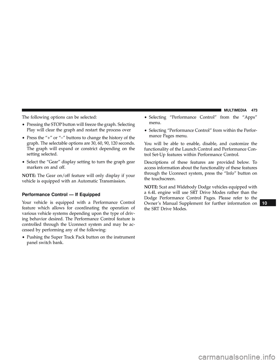 DODGE CHALLENGER 2019 Owners Manual The following options can be selected:
•Pressing the STOP button will freeze the graph. Selecting
Play will clear the graph and restart the process over
• Press the “+” or “–” buttons to DODGE CHALLENGER 2019 Owners Manual The following options can be selected:
•Pressing the STOP button will freeze the graph. Selecting
Play will clear the graph and restart the process over
• Press the “+” or “–” buttons to