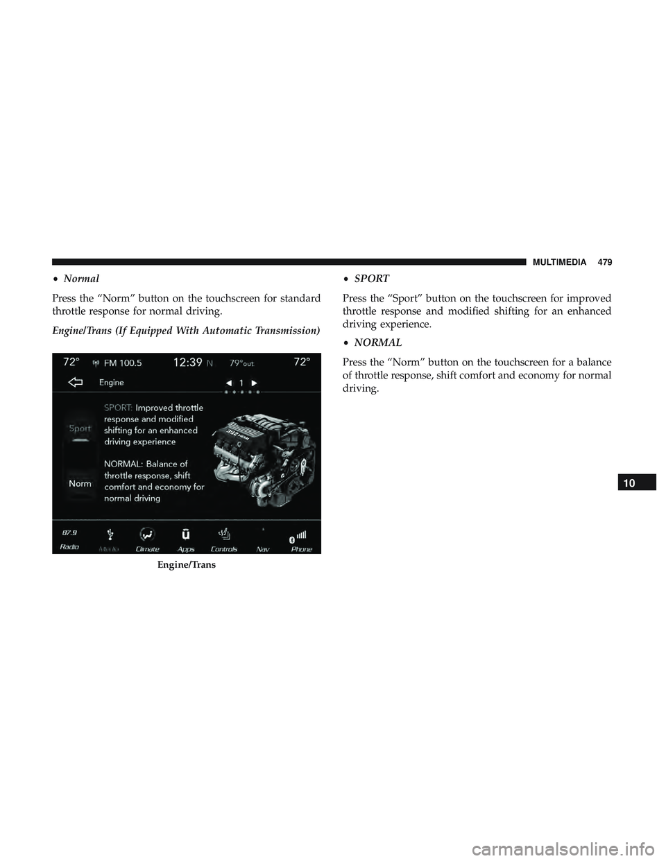 DODGE CHALLENGER 2019  Owners Manual •Normal
Press the “Norm” button on the touchscreen for standard
throttle response for normal driving.
Engine/Trans (If Equipped With Automatic Transmission) •
SPORT
Press the “Sport” butto