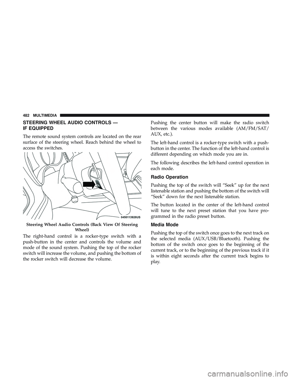 DODGE CHALLENGER 2019  Owners Manual STEERING WHEEL AUDIO CONTROLS —
IF EQUIPPED
The remote sound system controls are located on the rear
surface of the steering wheel. Reach behind the wheel to
access the switches.
The right-hand cont