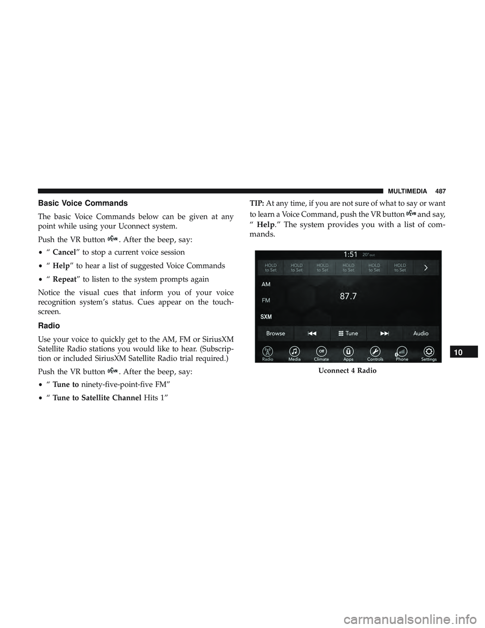 DODGE CHALLENGER 2019  Owners Manual Basic Voice Commands
The basic Voice Commands below can be given at any
point while using your Uconnect system.
Push the VR button
. After the beep, say:
•“Cancel” to stop a current voice sessio
